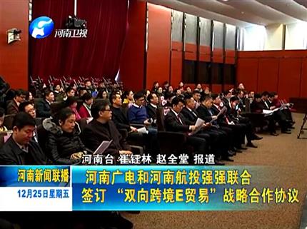 《河南新闻联播》河南广电与河南航投强强联合签订“双向跨境E贸易”战略合作协议