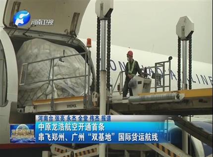 【河南新闻联播】中原龙浩航空开通首条串飞郑州、广州“双基地”国际货运航线